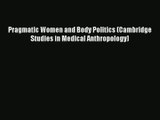 Pragmatic Women and Body Politics (Cambridge Studies in Medical Anthropology) Read Online