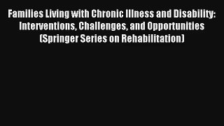 Families Living with Chronic Illness and Disability: Interventions Challenges and Opportunities