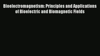 Read Bioelectromagnetism: Principles and Applications of Bioelectric and Biomagnetic Fields