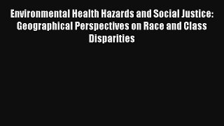 Environmental Health Hazards and Social Justice: Geographical Perspectives on Race and Class