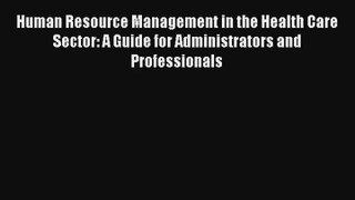 Read Human Resource Management in the Health Care Sector: A Guide for Administrators and Professionals#