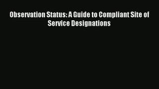 Download Observation Status: A Guide to Compliant Site of Service Designations# PDF Free