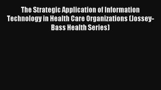 Read The Strategic Application of Information Technology in Health Care Organizations (Jossey-Bass#