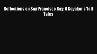 Reflections on San Francisco Bay: A Kayaker's Tall Tales [PDF] Full Ebook