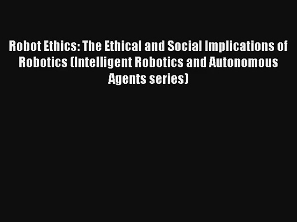 Download Robot Ethics: The Ethical and Social Implications of Robotics (Intelligent Robotics
