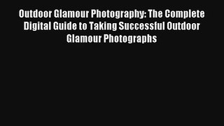 [PDF Download] Outdoor Glamour Photography: The Complete Digital Guide to Taking Successful