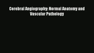 Cerebral Angiography: Normal Anatomy and Vascular Pathology Read Online