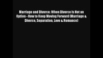 Marriage and Divorce: When Divorce Is Not an Option - How to Keep Moving Forward (Marriage