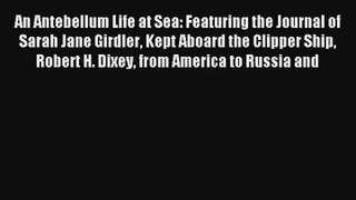 An Antebellum Life at Sea: Featuring the Journal of Sarah Jane Girdler Kept Aboard the Clipper