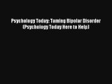 [PDF Download] Psychology Today: Taming Bipolar Disorder (Psychology Today Here to Help)# [Download]