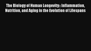 The Biology of Human Longevity:: Inflammation Nutrition and Aging in the Evolution of Lifespans