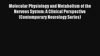 Molecular Physiology and Metabolism of the Nervous System: A Clinical Perspective (Contemporary