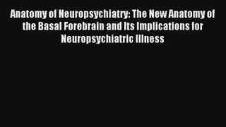 Anatomy of Neuropsychiatry: The New Anatomy of the Basal Forebrain and Its Implications for
