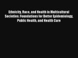 Ethnicity Race and Health in Multicultural Societies: Foundations for Better Epidemiology Public