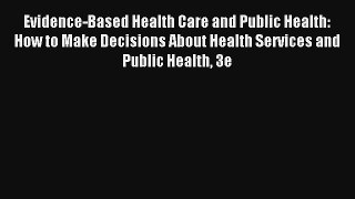 Evidence-Based Health Care and Public Health: How to Make Decisions About Health Services and