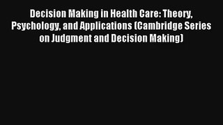 Decision Making in Health Care: Theory Psychology and Applications (Cambridge Series on Judgment