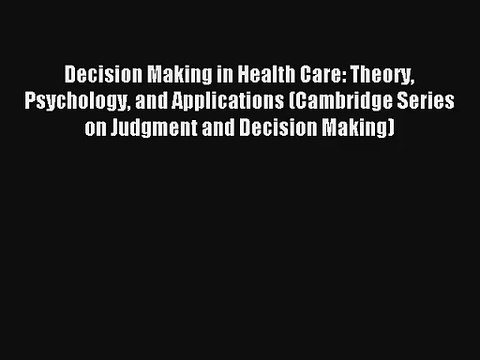 Decision Making in Health Care: Theory Psychology and Applications (Cambridge Series on Judgment