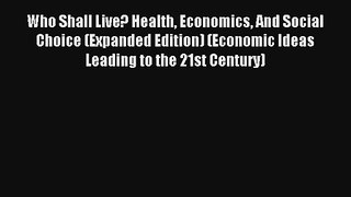 Who Shall Live? Health Economics And Social Choice (Expanded Edition) (Economic Ideas Leading