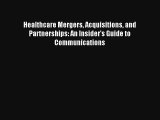 Healthcare Mergers Acquisitions and Partnerships: An Insider's Guide to Communications Read