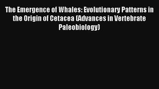 Download The Emergence of Whales: Evolutionary Patterns in the Origin of Cetacea (Advances