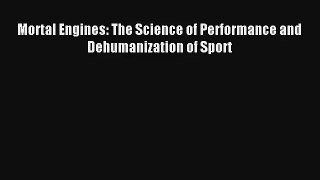 Mortal Engines: The Science of Performance and Dehumanization of Sport [Read] Online
