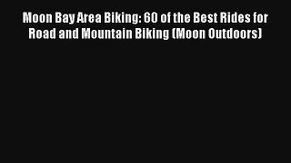 Moon Bay Area Biking: 60 of the Best Rides for Road and Mountain Biking (Moon Outdoors) [Read]