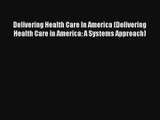 Read Delivering Health Care In America (Delivering Health Care in America: A Systems Approach)#