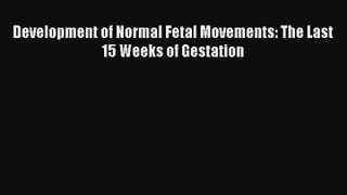 Read Development of Normal Fetal Movements: The Last 15 Weeks of Gestation Ebook Free