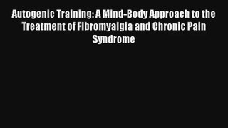 Autogenic Training: A Mind-Body Approach to the Treatment of Fibromyalgia and Chronic Pain