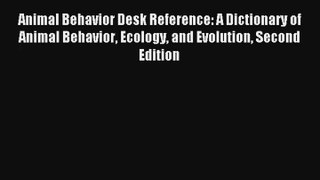 Animal Behavior Desk Reference: A Dictionary of Animal Behavior Ecology and Evolution Second
