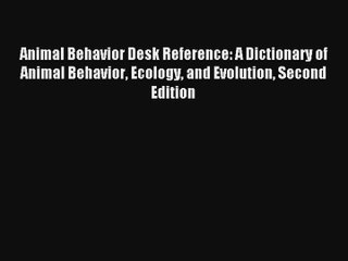 Animal Behavior Desk Reference: A Dictionary of Animal Behavior Ecology and Evolution Second