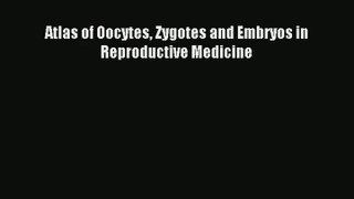 Read Atlas of Oocytes Zygotes and Embryos in Reproductive Medicine PDF Online
