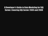 Read A Developer's Guide to Data Modeling for SQL Server: Covering SQL Server 2005 and 2008#
