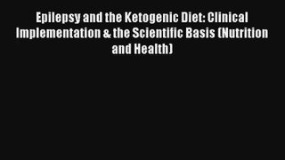 Epilepsy and the Ketogenic Diet: Clinical Implementation & the Scientific Basis (Nutrition