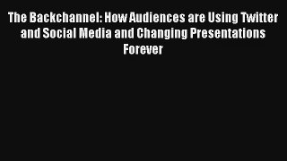 Read The Backchannel: How Audiences are Using Twitter and Social Media and Changing Presentations#