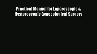 Download Practical Manual for Laparoscopic & Hysteroscopic Gynecological Surgery Ebook Free