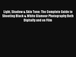 [PDF Download] Light Shadow & Skin Tone: The Complete Guide to Shooting Black & White Glamour