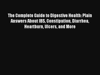 [PDF Download] The Complete Guide to Digestive Health: Plain Answers About IBS Constipation