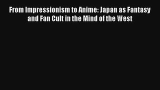 [PDF Download] From Impressionism to Anime: Japan as Fantasy and Fan Cult in the Mind of the