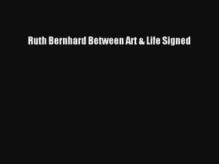 [PDF Download] Ruth Bernhard Between Art & Life Signed [PDF] Online
