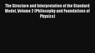 Read The Structure and Interpretation of the Standard Model Volume 2 (Philosophy and Foundations#