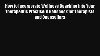 How to Incorporate Wellness Coaching Into Your Therapeutic Practice: A Handbook for Therapists