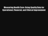 Download Measuring Health Care: Using Quality Data for Operational Financial and Clinical Improvement#