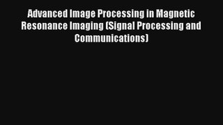 Read Advanced Image Processing in Magnetic Resonance Imaging (Signal Processing and Communications)#