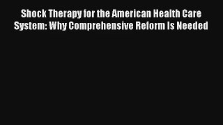 Shock Therapy for the American Health Care System: Why Comprehensive Reform Is Needed Read