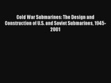 Cold War Submarines: The Design and Construction of U.S. and Soviet Submarines 1945-2001 [PDF