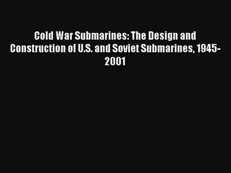 Cold War Submarines: The Design and Construction of U.S. and Soviet Submarines 1945-2001 [PDF