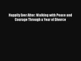 Happily Ever After: Walking with Peace and Courage Through a Year of Divorce [Download] Full