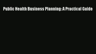 Read Public Health Business Planning: A Practical Guide# Ebook Free