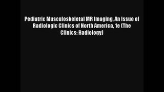 Read Pediatric Musculoskeletal MR Imaging An Issue of Radiologic Clinics of North America 1e